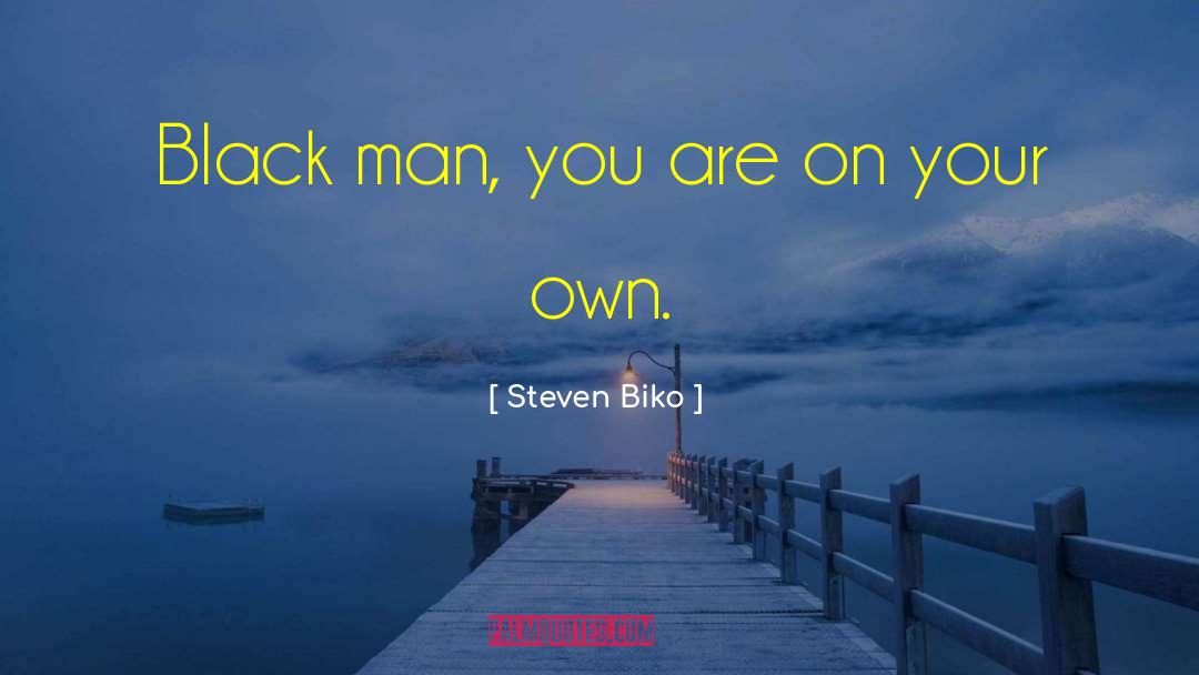 Steven Biko Quotes: Black man, you are on