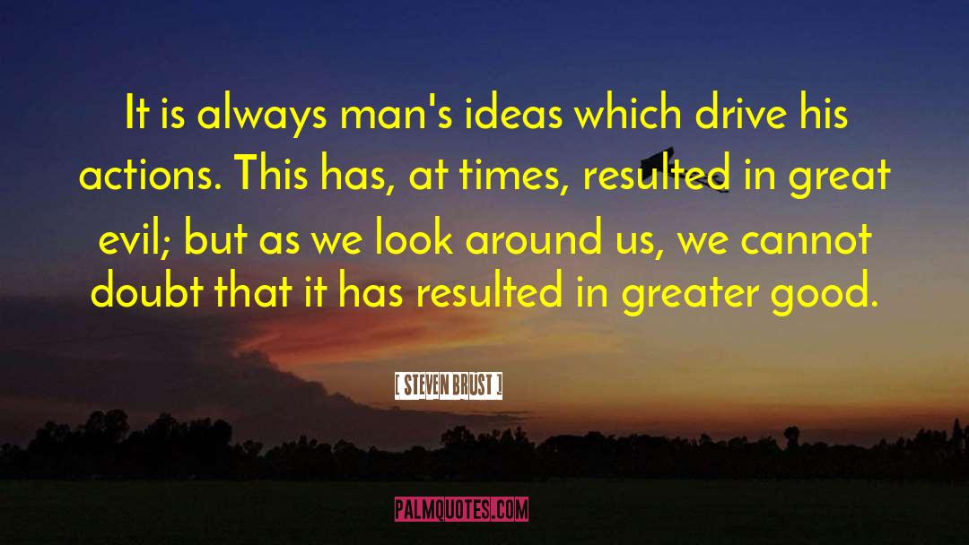 Steven Brust Quotes: It is always man's ideas
