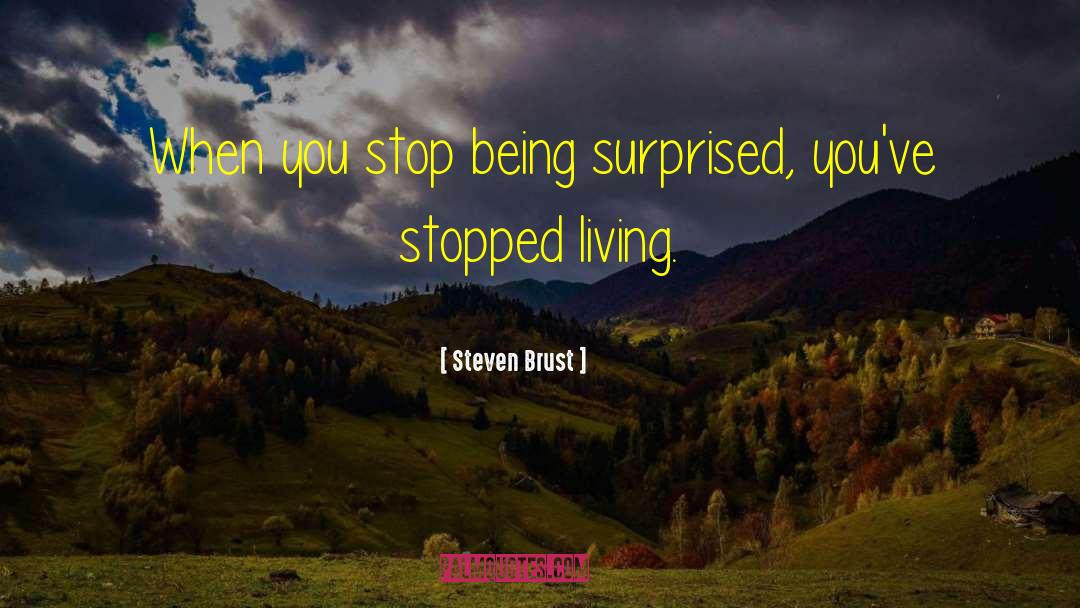 Steven Brust Quotes: When you stop being surprised,