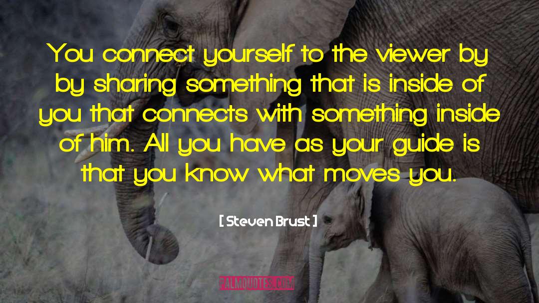 Steven Brust Quotes: You connect yourself to the