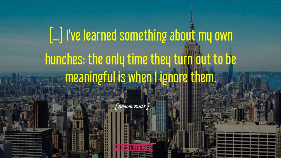 Steven Brust Quotes: [...] I've learned something about