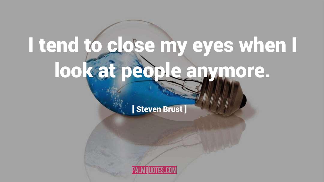 Steven Brust Quotes: I tend to close my