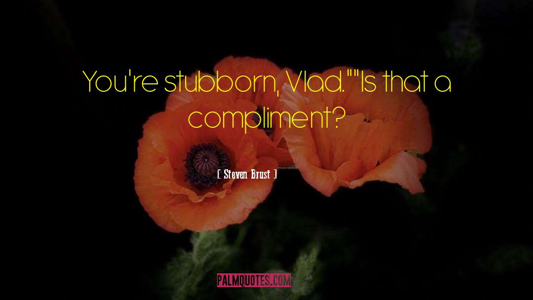 Steven Brust Quotes: You're stubborn, Vlad.