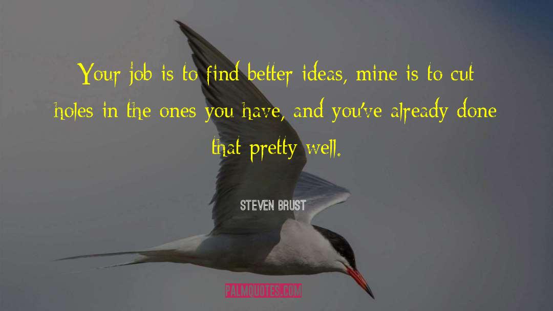 Steven Brust Quotes: Your job is to find