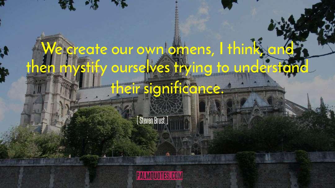 Steven Brust Quotes: We create our own omens,