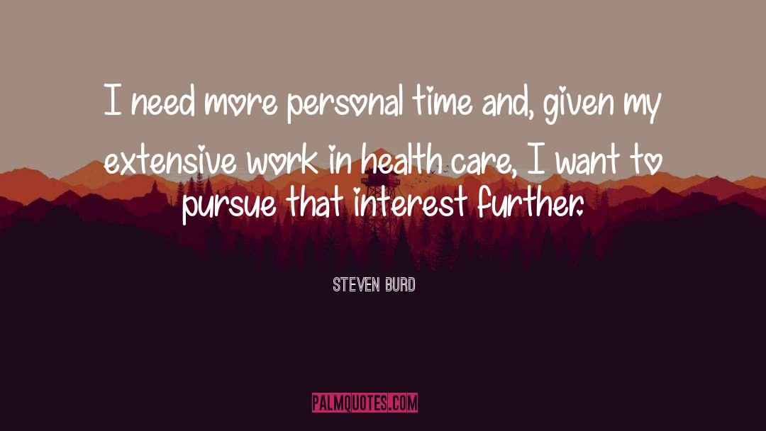 Steven Burd Quotes: I need more personal time