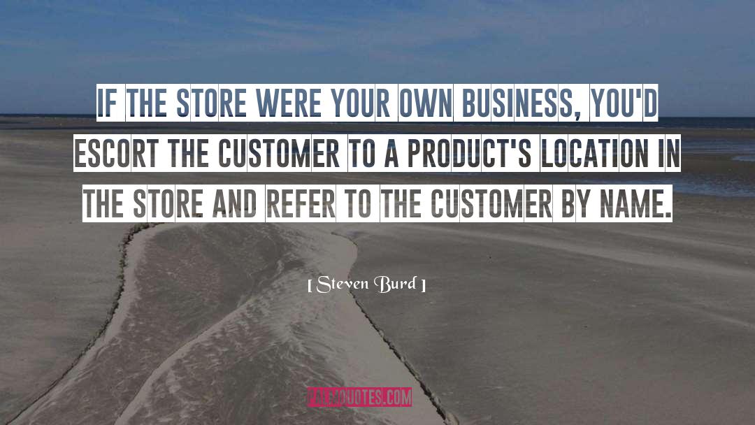 Steven Burd Quotes: If the store were your