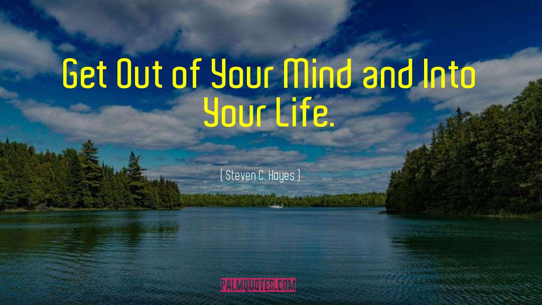 Steven C. Hayes Quotes: Get Out of Your Mind