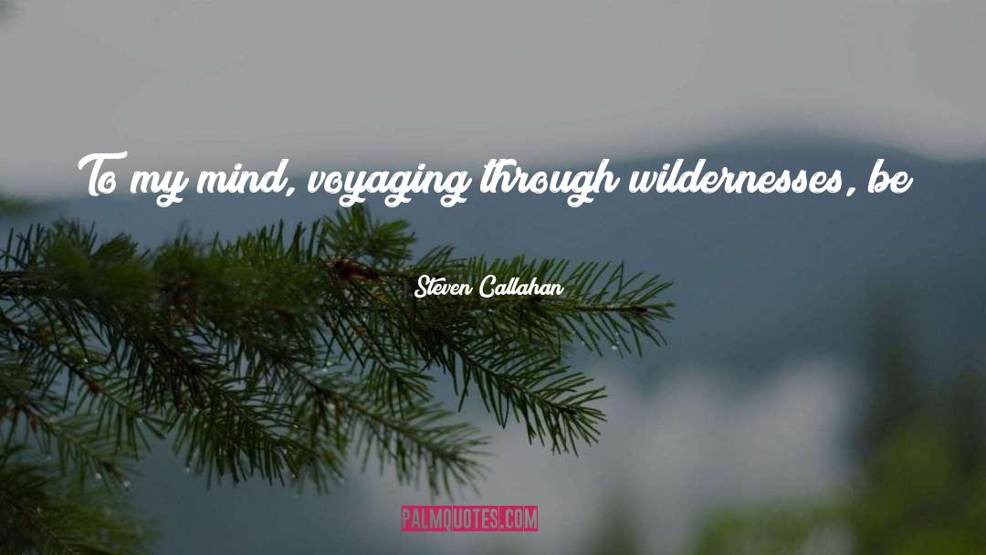 Steven Callahan Quotes: To my mind, voyaging through