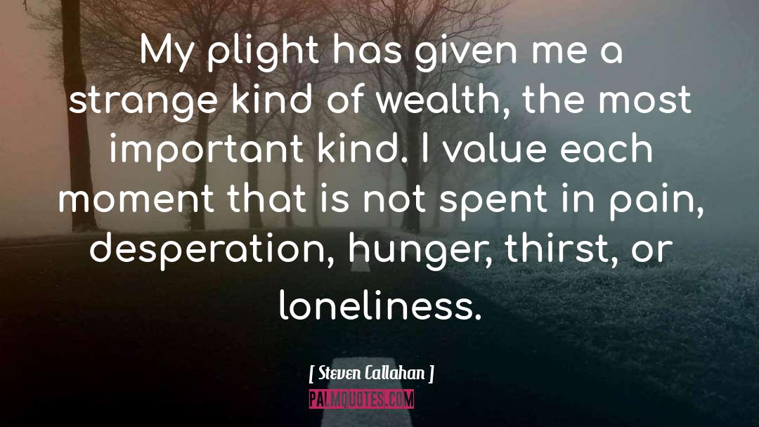 Steven Callahan Quotes: My plight has given me