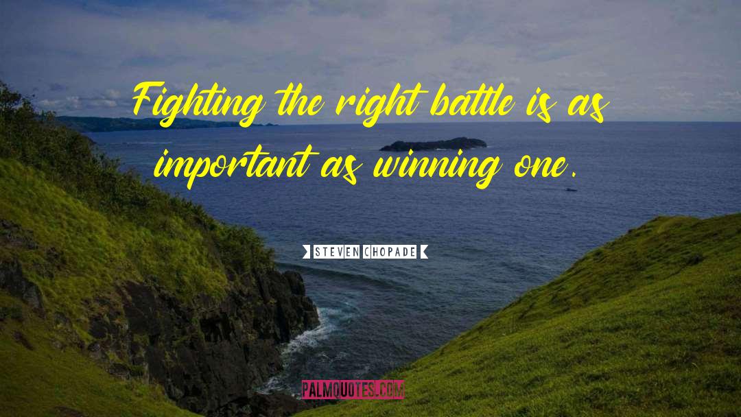 Steven Chopade Quotes: Fighting the right battle is