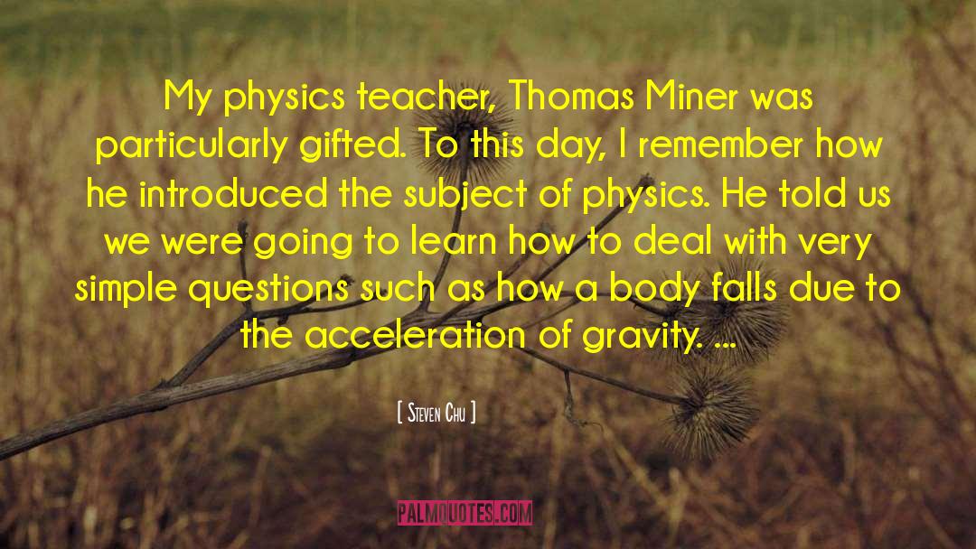 Steven Chu Quotes: My physics teacher, Thomas Miner