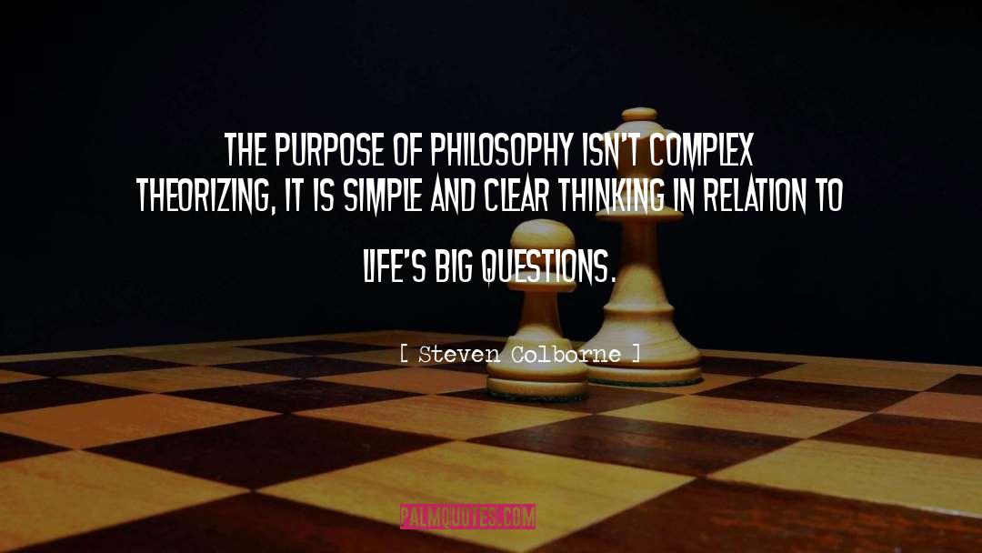 Steven Colborne Quotes: The purpose of philosophy isn't