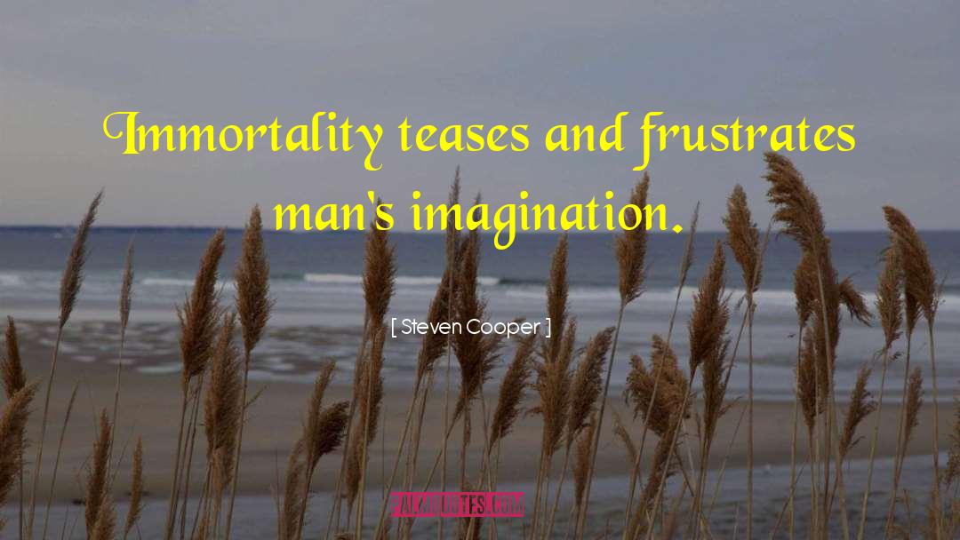 Steven Cooper Quotes: Immortality teases and frustrates man's