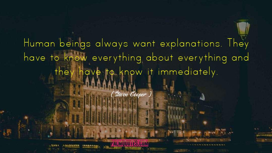 Steven Cooper Quotes: Human beings always want explanations.