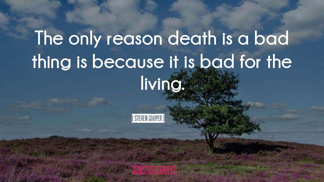 Steven Cooper Quotes: The only reason death is