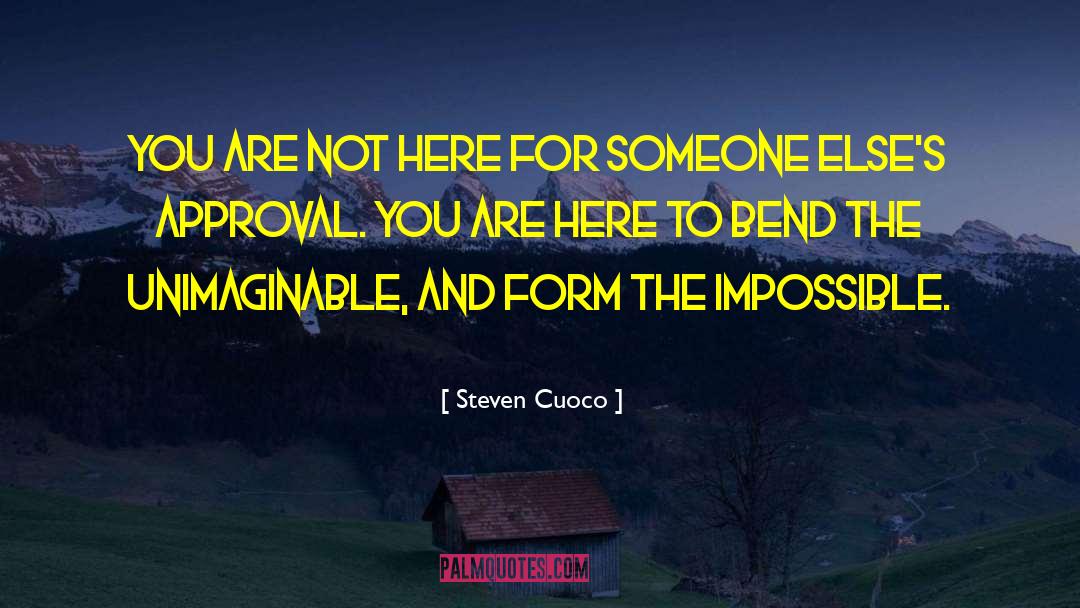 Steven Cuoco Quotes: You are not here for