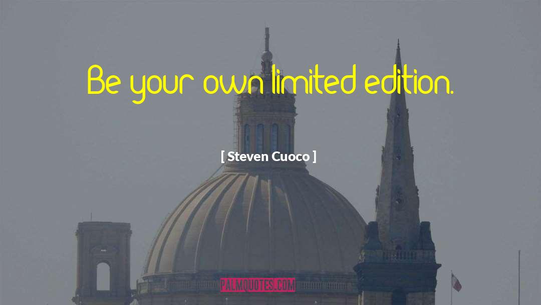 Steven Cuoco Quotes: Be your own limited edition.