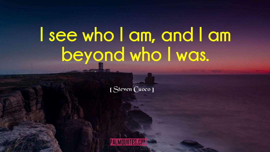 Steven Cuoco Quotes: I see who I am,