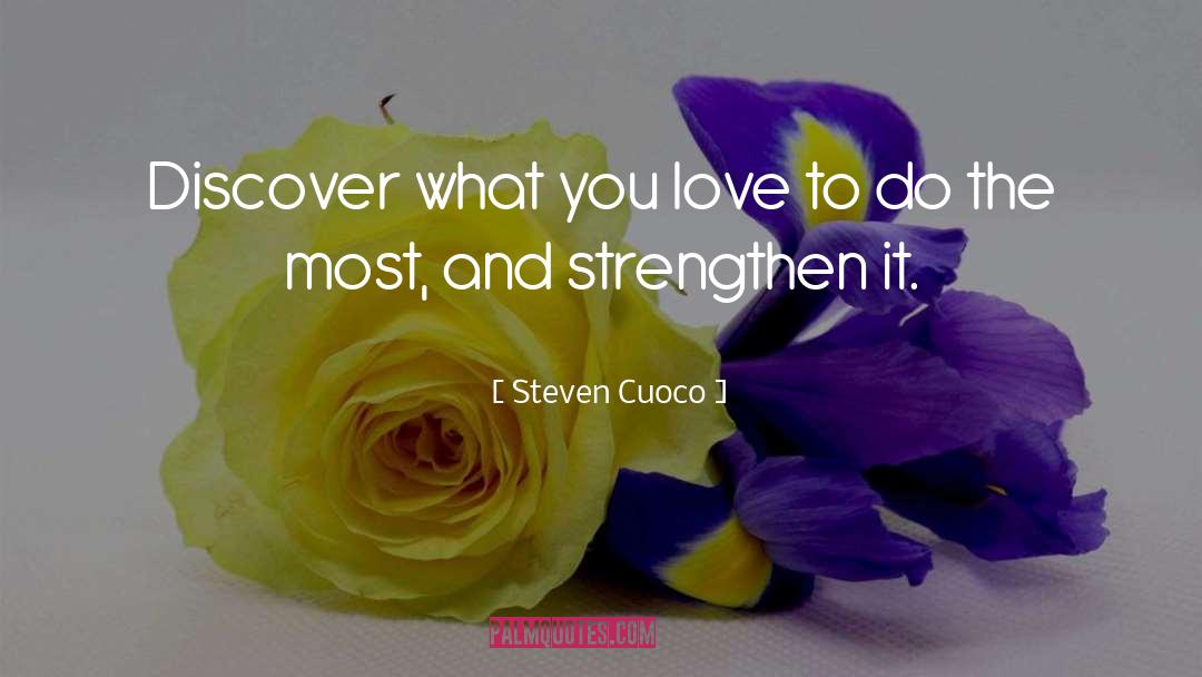 Steven Cuoco Quotes: Discover what you love to