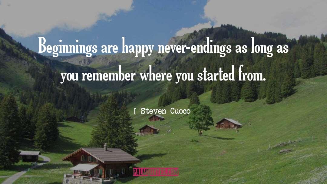 Steven Cuoco Quotes: Beginnings are happy never-endings as