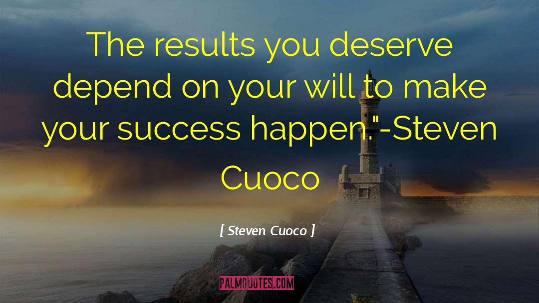 Steven Cuoco Quotes: The results you deserve depend