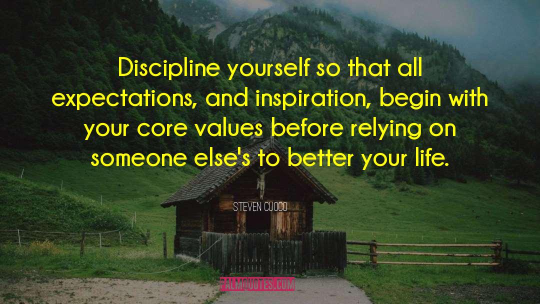Steven Cuoco Quotes: Discipline yourself so that all