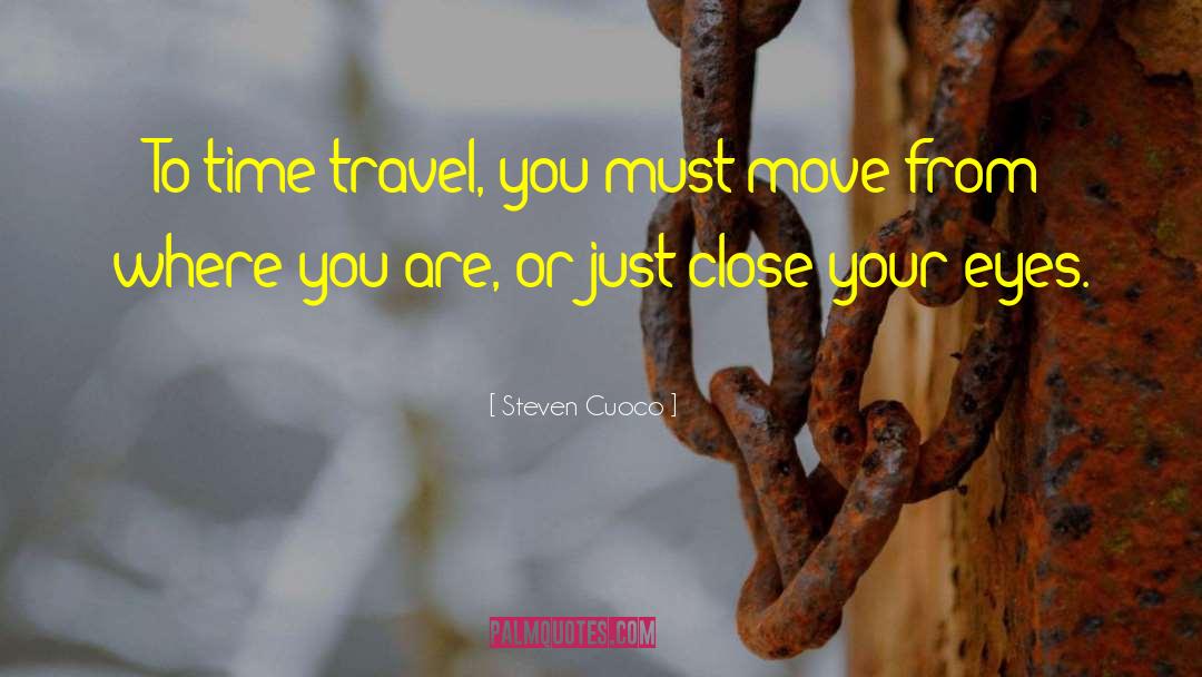 Steven Cuoco Quotes: To time travel, you must