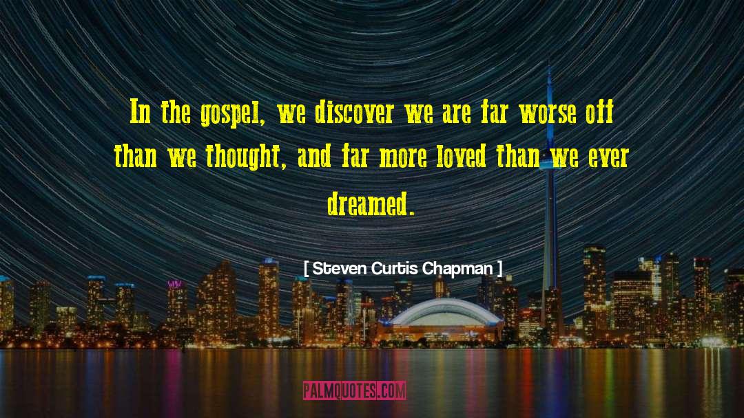 Steven Curtis Chapman Quotes: In the gospel, we discover