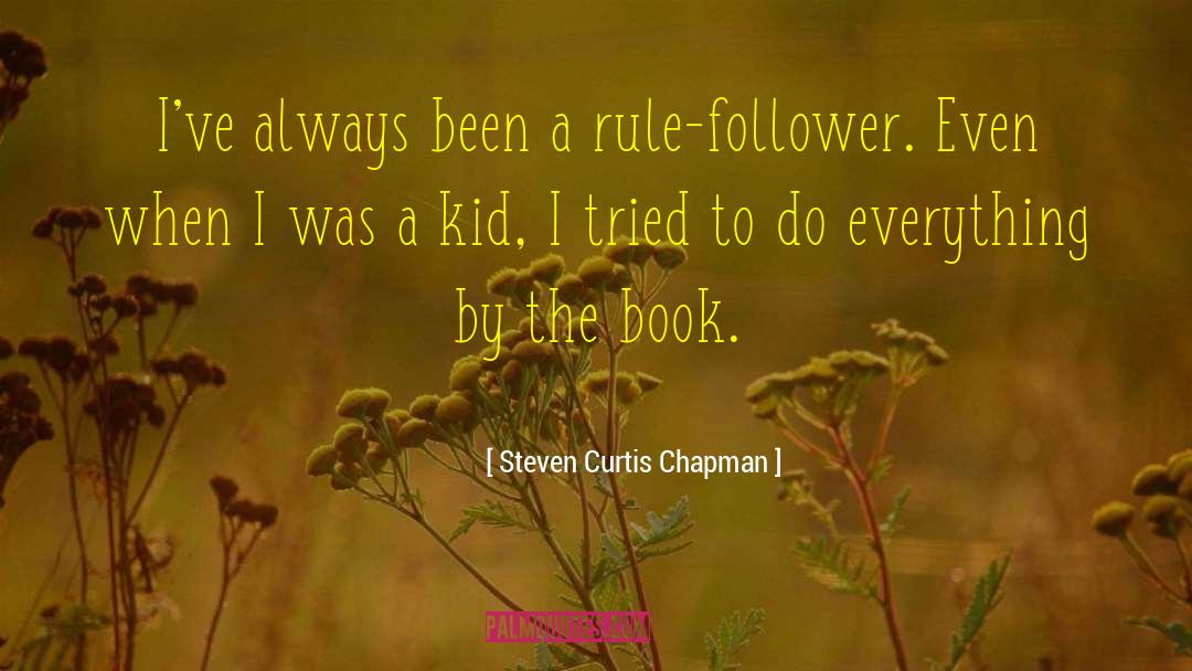 Steven Curtis Chapman Quotes: I've always been a rule-follower.