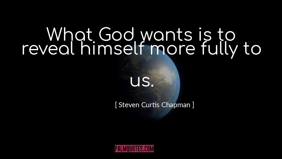 Steven Curtis Chapman Quotes: What God wants is to