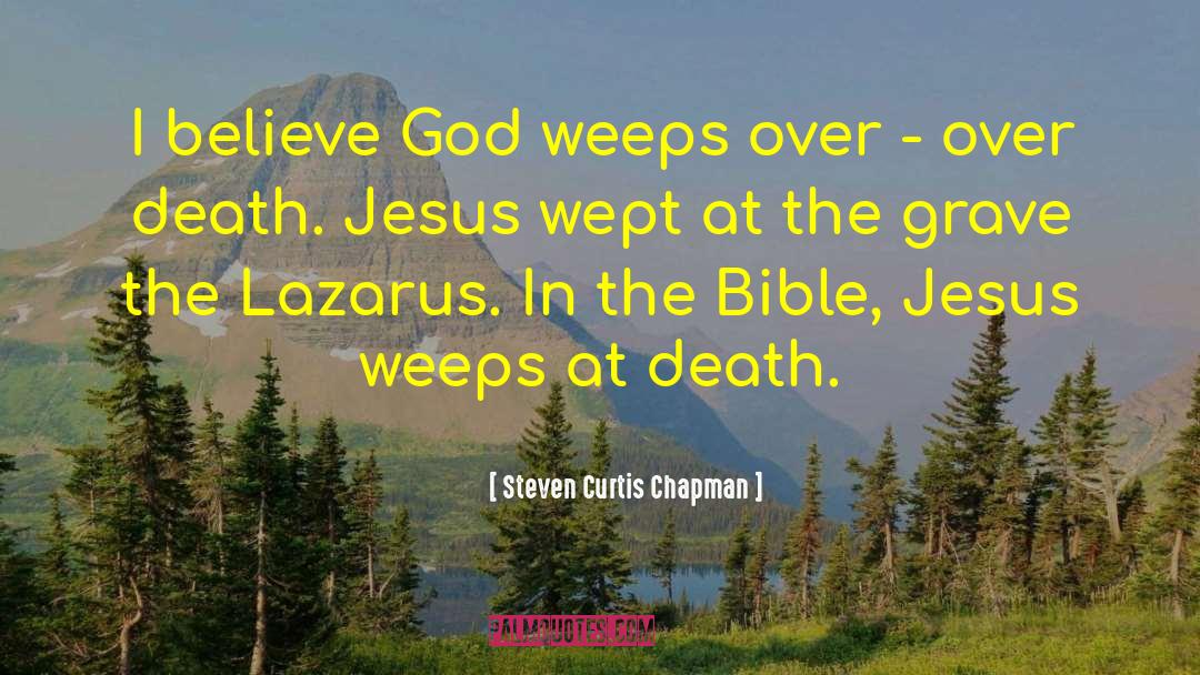 Steven Curtis Chapman Quotes: I believe God weeps over