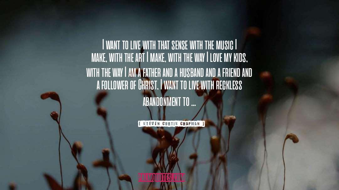 Steven Curtis Chapman Quotes: I want to live with