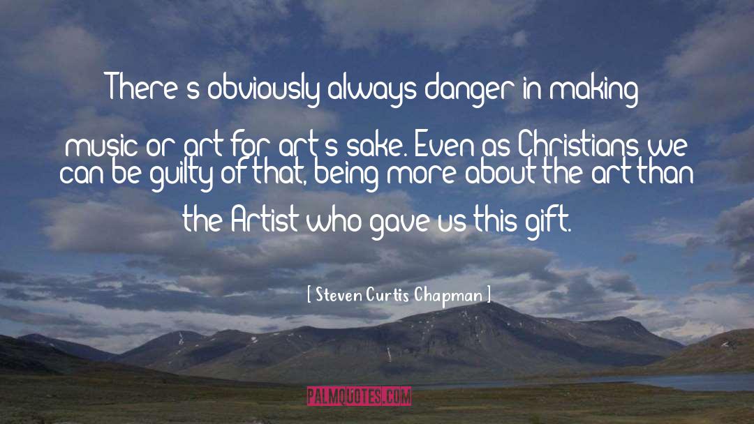 Steven Curtis Chapman Quotes: There's obviously always danger in