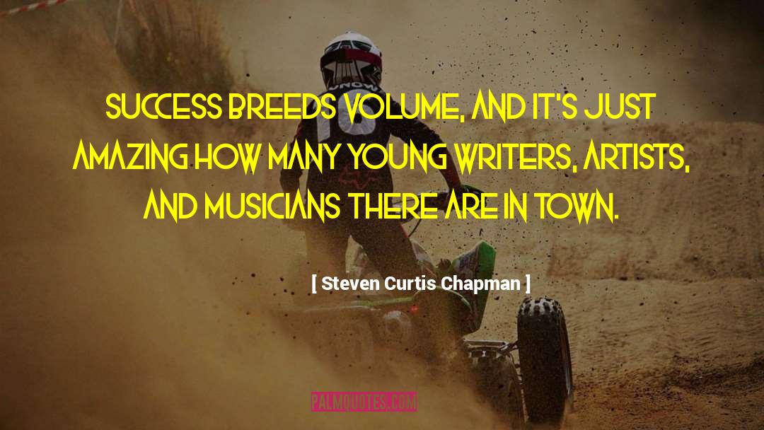 Steven Curtis Chapman Quotes: Success breeds volume, and it's