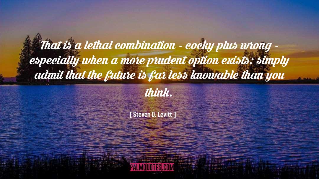 Steven D. Levitt Quotes: That is a lethal combination