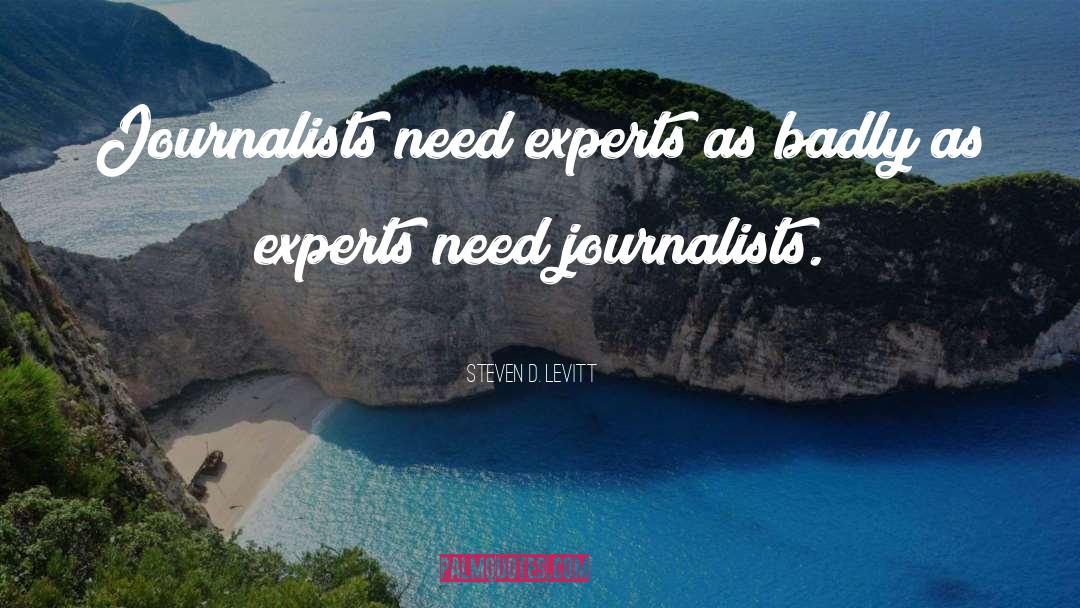 Steven D. Levitt Quotes: Journalists need experts as badly