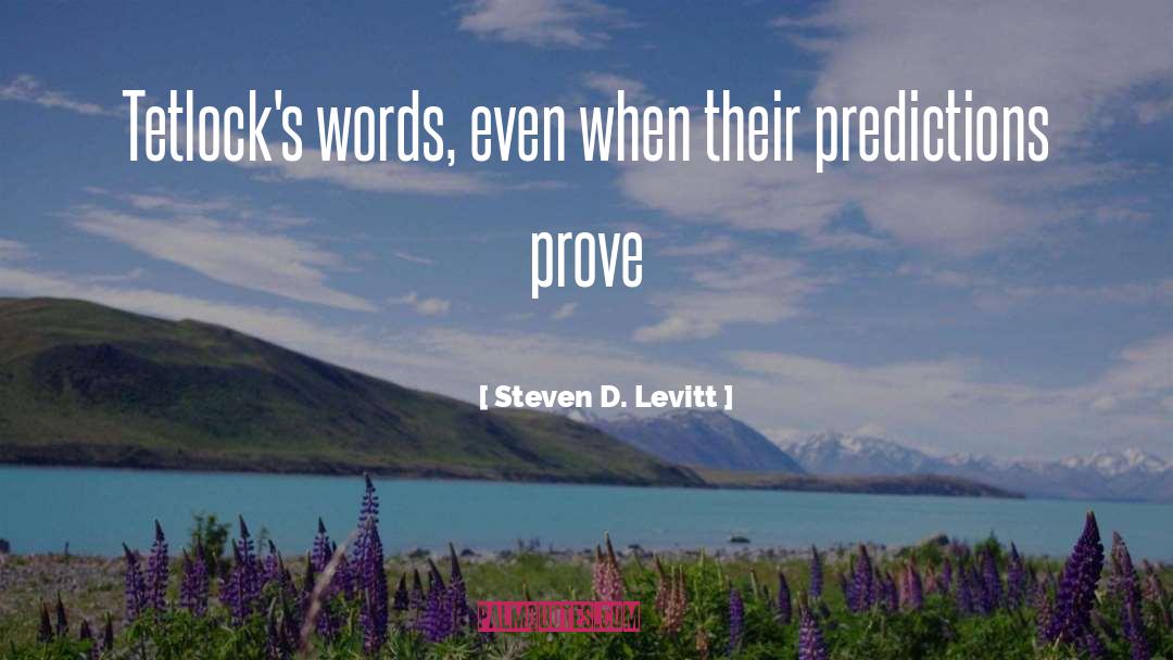 Steven D. Levitt Quotes: Tetlock's words, even when their