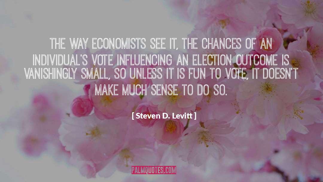 Steven D. Levitt Quotes: The way economists see it,