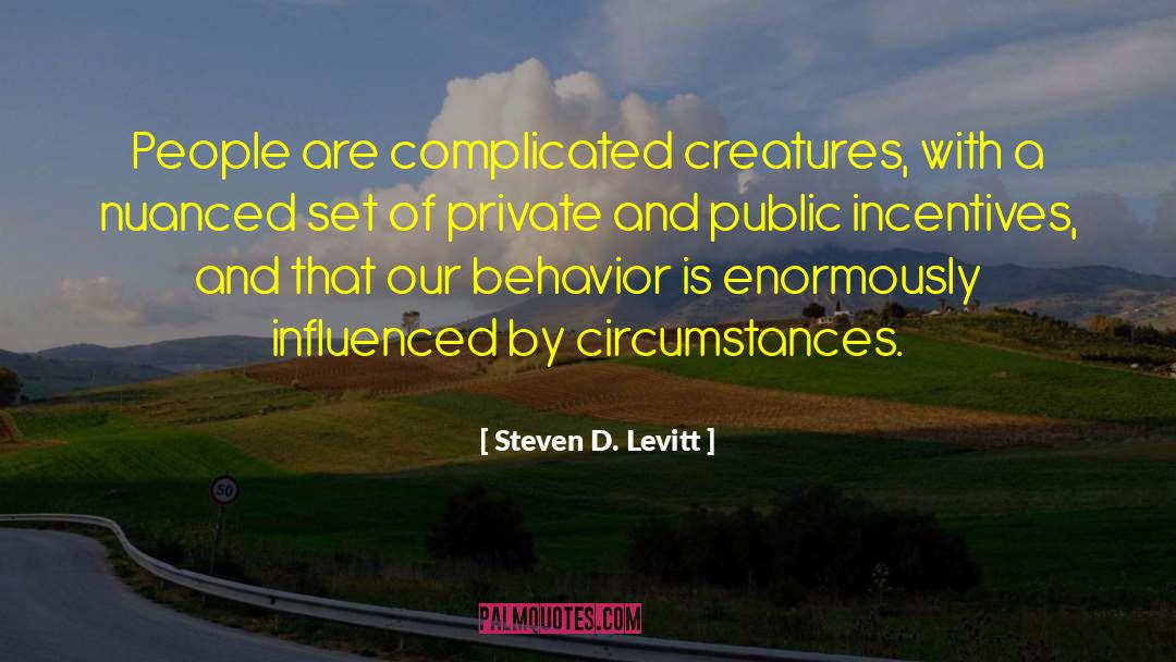 Steven D. Levitt Quotes: People are complicated creatures, with