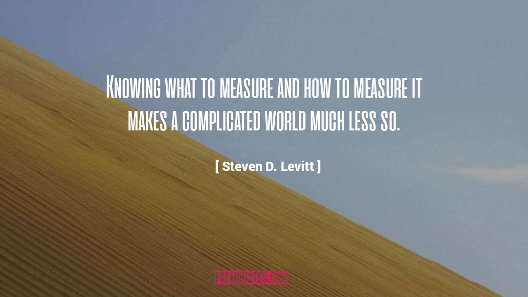 Steven D. Levitt Quotes: Knowing what to measure and