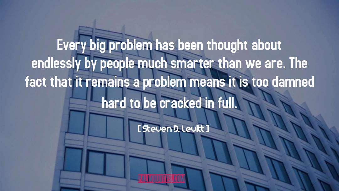 Steven D. Levitt Quotes: Every big problem has been