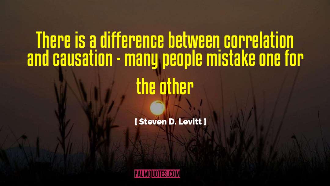 Steven D. Levitt Quotes: There is a difference between