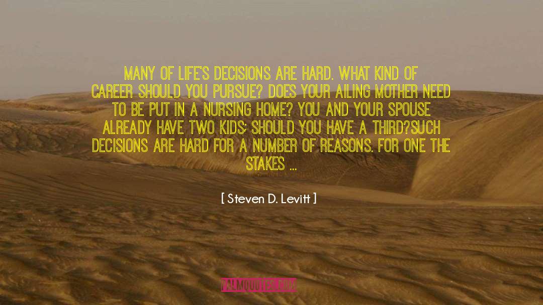 Steven D. Levitt Quotes: Many of life's decisions are