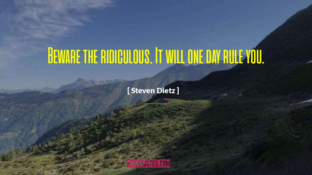 Steven Dietz Quotes: Beware the ridiculous. It will