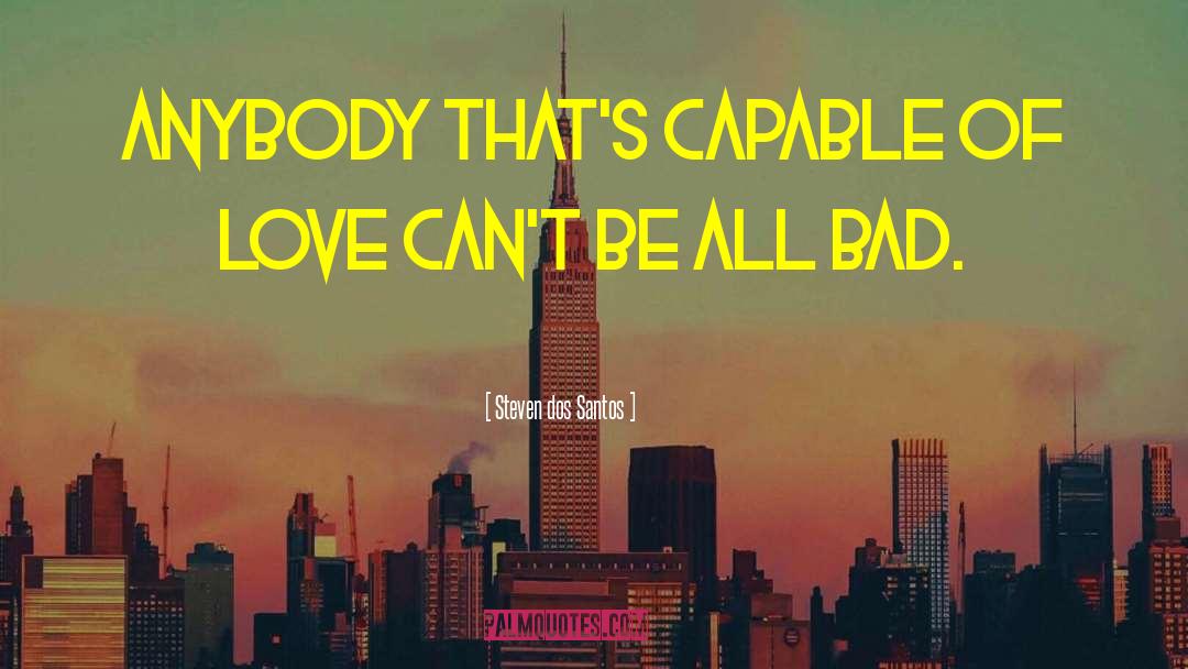 Steven Dos Santos Quotes: Anybody that's capable of love