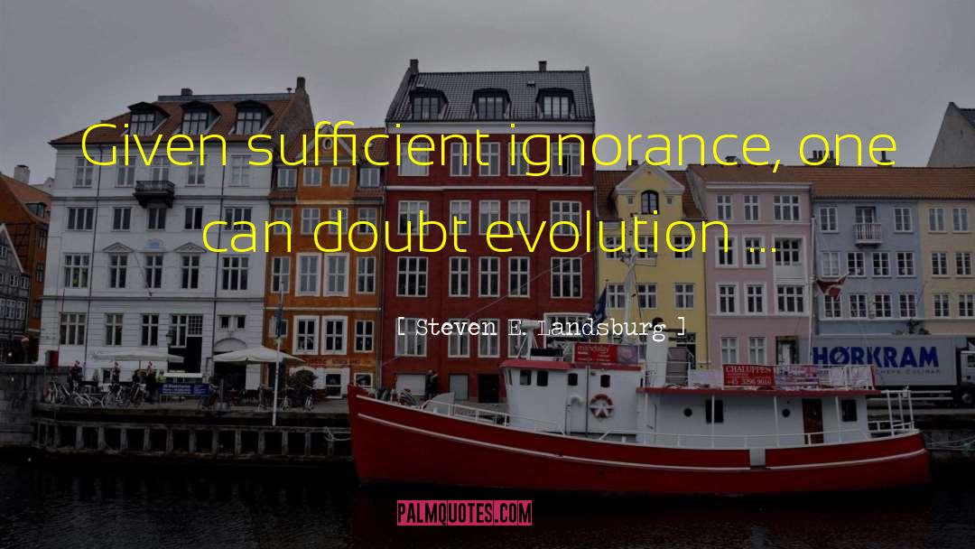 Steven E. Landsburg Quotes: Given sufficient ignorance, one can