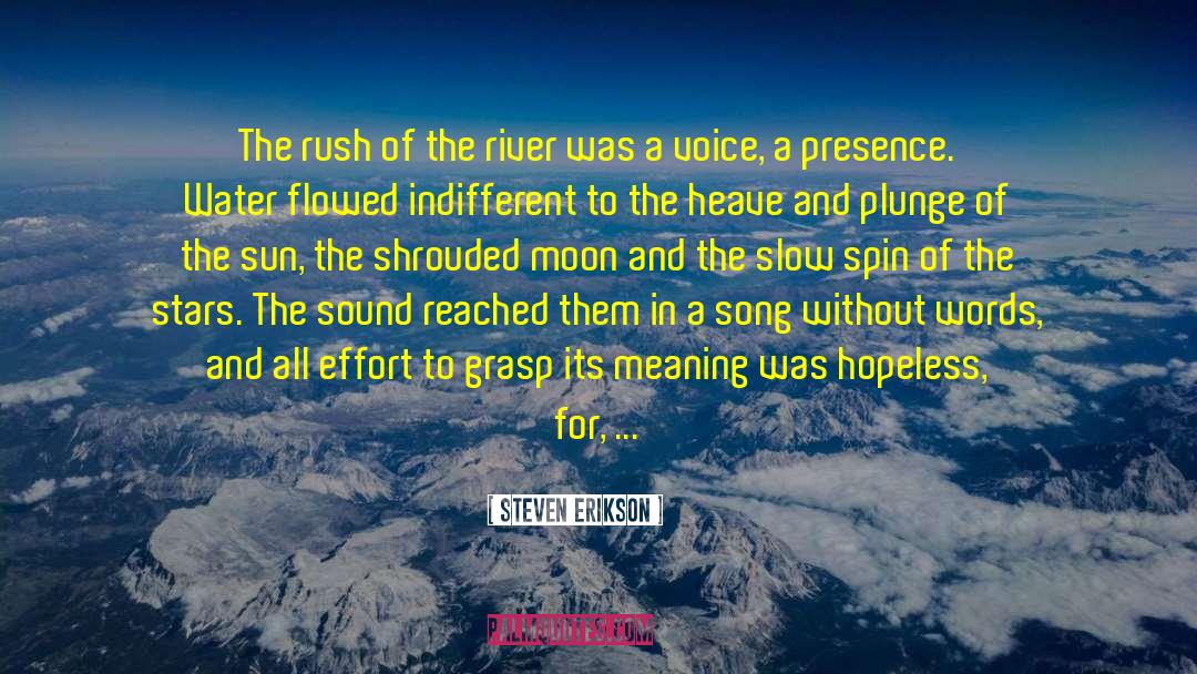Steven Erikson Quotes: The rush of the river