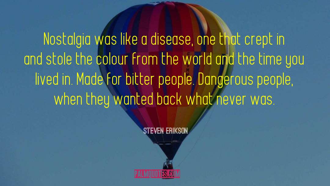 Steven Erikson Quotes: Nostalgia was like a disease,