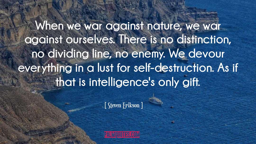 Steven Erikson Quotes: When we war against nature,